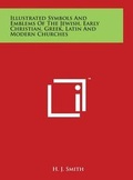 Cover: Illustrated Symbols And Emblems Of The Jewish, Early Christian, Greek, Latin And Modern Churches - Literary Licensing, LLC