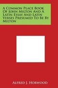 Cover: A Common Place Book of John Milton and a Latin Essay and Latin Verses Presumed to Be by Milton - Literary Licensing, LLC