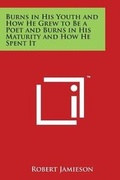Cover: Burns in His Youth and How He Grew to Be a Poet and Burns in His Maturity and How He Spent It - Literary Licensing, LLC