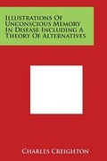 Cover: Illustrations of Unconscious Memory in Disease Including a Theory of Alternatives - Literary Licensing, LLC