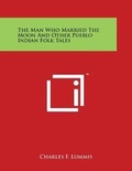 Cover: The Man Who Married The Moon And Other Pueblo Indian Folk Tales - Literary Licensing, LLC