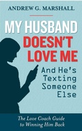 Cover: My Husband Doesn't Love Me and He's Texting Someone Else - Marshall Method Publishing