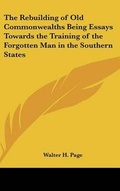 Cover: The Rebuilding of Old Commonwealths Being Essays Towards the Training of the Forgotten Man in the Southern States - Kessinger Publishing