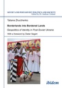 Cover: Borderlands into Bordered Lands. Geopolitics of Identity in Post-Soviet Ukraine - ibidem