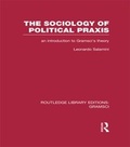 Cover: The Sociology of Political Praxis (RLE: Gramsci) - Routledge