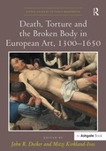 Cover: Death, Torture and the Broken Body in European Art, 1300-1650 - Routledge