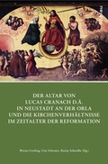 Cover: Der Altar von Lucas Cranach d.&Auml;. in Neustadt an der Orla und die Kirchenverh&auml;ltnisse im Zeitalter der Reformation - B&ouml;hlau