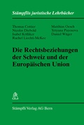 Cover: Die Rechtsbeziehungen der Schweiz und der Europ&auml;ischen Union - St&auml;mpfli Verlag AG