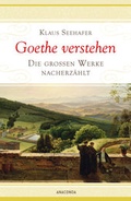 Cover: Goethe verstehen - Die gro&szlig;en Werke nacherz&auml;hlt - Anaconda Verlag