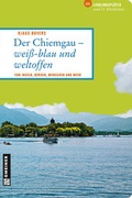 Cover: Der Chiemgau - wei&szlig;-blau und weltoffen - Gmeiner-Verlag