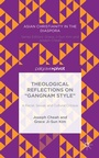 Cover: Theological Reflections on "Gangnam Style": A Racial, Sexual, and Cultural Critique - Palgrave Pivot