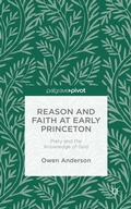 Cover: Reason and Faith at Early Princeton: Piety and the Knowledge of God - Palgrave Pivot