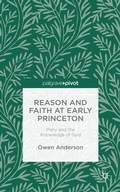 Cover: Reason and Faith at Early Princeton: Piety and the Knowledge of God - Palgrave Pivot