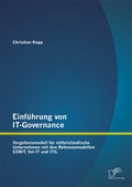 Cover: Einf&uuml;hrung von IT-Governance: Vorgehensmodell f&uuml;r mittelst&auml;ndische Unternehmen mit den Referenzmodellen COBIT, Val-IT und ITIL - Diplomica Verlag