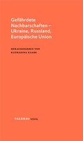 Cover: Gef&auml;hrdete Nachbarschaften - Ukraine, Russland, Europ&auml;ische Union - Wallstein