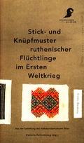 Cover: Stick- und Kn&uuml;pfmuster ruthenischer Fl&uuml;chtlinge im Ersten Weltkrieg - &Ouml;sterreichisches Museum f&uuml;r Volkskunde