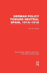Abbildung von: German Policy Toward Neutral Spain, 1914-1918 (RLE The First World War) - Routledge