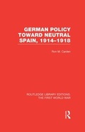 Cover: German Policy Toward Neutral Spain, 1914-1918 (RLE The First World War) - Routledge