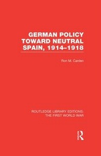 Abbildung von: German Policy Toward Neutral Spain, 1914-1918 (RLE The First World War) - Routledge