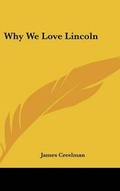 Cover: Why We Love Lincoln - Kessinger Publishing