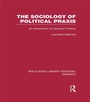 Cover: The Sociology of Political Praxis (RLE: Gramsci) - Routledge