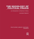 Cover: The Sociology of Political Praxis (RLE: Gramsci) - Routledge
