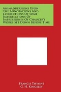 Cover: Animaduersions Upon the Annotacions and Corrections of Some Imperfections of Impressiones of Chaucer's Works Set Down Before Time - Literary Licensing, LLC