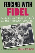 Cover: Fencing with Fidel and Other Tales of Life in the Foreign Service - Miniver Press