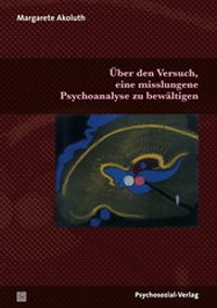 Abbildung von: Über den Versuch, eine misslungene Psychoanalyse zu bewältigen - Psychosozial-Verlag