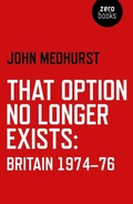 Cover: That Option No Longer Exists - Britain 1974-76 - Zero Books