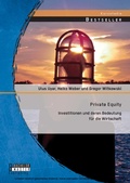 Cover: Private Equity: Investitionen und deren Bedeutung f&uuml;r die Wirtschaft - Bachelor + Master Publishing
