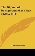 Cover: The Diplomatic Background of the War 1870 to 1914 - Kessinger Publishing