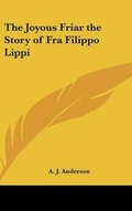 Cover: The Joyous Friar the Story of Fra Filippo Lippi - Kessinger Publishing