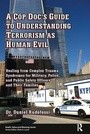 Cover: A Cop Doc's Guide to Understanding Terrorism as Human Evil - Baywood Publishing Company Inc