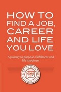 Cover: How to Find a Job, Career and Life You Love - Louis Efron, LLC
