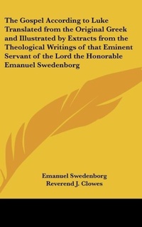 Bild: The Gospel According to Luke Translated from the Original Greek and Illustrated by Extracts from the Theological Writings of that Eminent Servant of the Lord the Honorable Emanuel Swedenborg - Kessinger Publishing, LLC