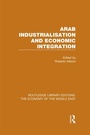 Cover: Arab Industrialisation and Economic Integration (RLE Economy of Middle East) - Routledge