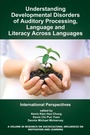 Cover: Understanding Developmental Disorders of Auditory Processing, Language and Literacy Across Languages - Information Age Publishing