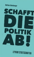 Cover: Schafft die Politik ab! - Leykam