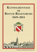 Cover: Katholikentage im Bistum Regensburg 1849-2014 - Pustet, F
