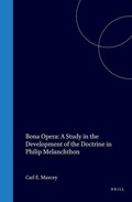 Cover: Bona Opera: A Study in the Development of the Doctrine in Philip Melanchthon - Brill | Hes & De Graaf