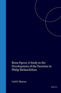 Enlarge image Cover: Bona Opera: A Study in the Development of the Doctrine in Philip Melanchthon - Brill | Hes & De Graaf