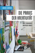 Cover: Die Praxis der Kreativit&auml;t - transcript