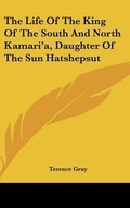 Cover: The Life Of The King Of The South And North Kamari'a, Daughter Of The Sun Hatshepsut - Kessinger Publishing