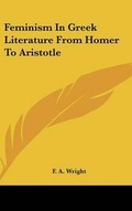 Cover: Feminism in Greek Literature from Homer to Aristotle - Kessinger Publishing