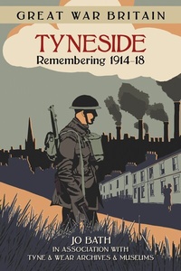 Abbildung von: Great War Britain Tyneside: Remembering 1914-18 - The History Press Ltd