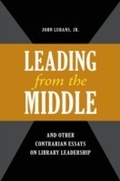 Cover: "Leading from the Middle," and Other Contrarian Essays on Library Leadership - Libraries Unlimited Inc