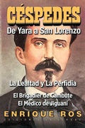 Cover: CARLOS MANUEL DE CESPEDES. DE YARA A SAN LORENZO (La lealtad y la Perfidia. El Brigadier de Cambute. El medico de Jiguani, Biografia del Padre de la Patria cubana - EDICIONES UNIVERSAL