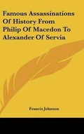 Cover: Famous Assassinations Of History From Philip Of Macedon To Alexander Of Servia - Kessinger Publishing