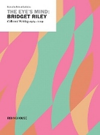 Enlarge image Cover: The Eye's Mind: Bridget Riley, Collected Writings 1965-2009 - Ridinghouse